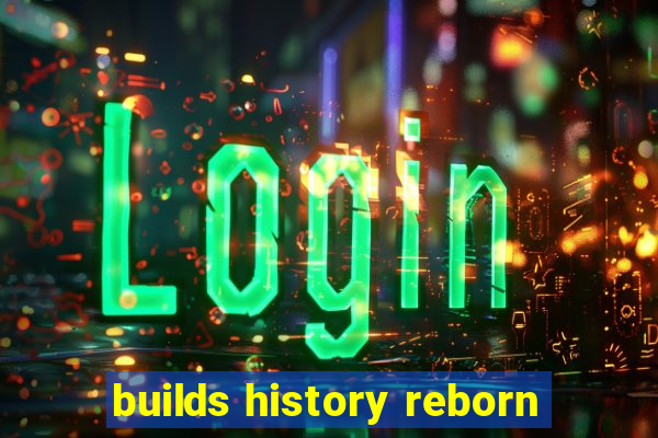 builds history reborn